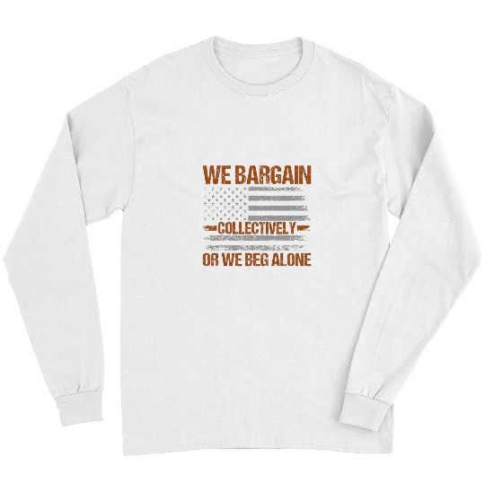 Union Worker Laborer We Bargain Collectively Labor Union Long Sleeves