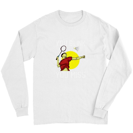 Funny Badminton Player You Blink You Miss Long Sleeves