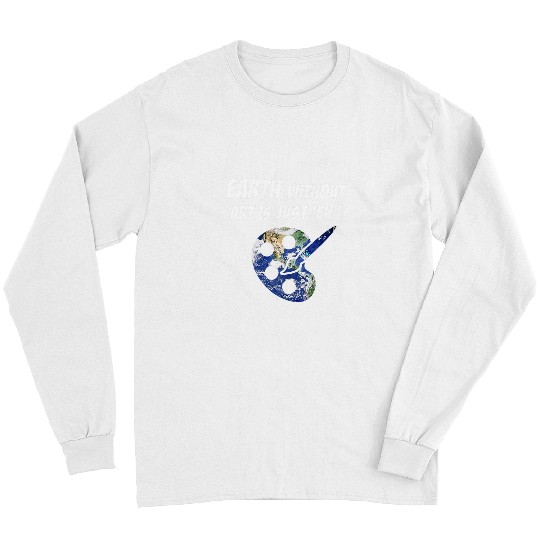 Earth Without Art is Just EH Artist Day Earth Day Long Sleeves