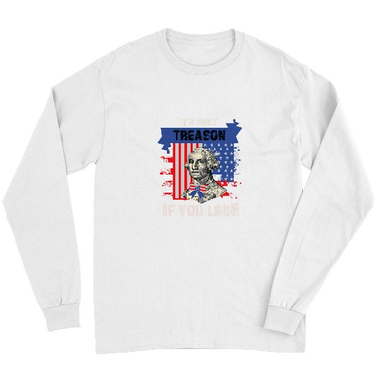 4th of July Its Only Treason If You Lose George Washington Long Sleeves
