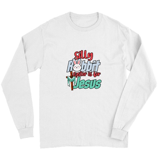 Christian Silly Rabbit Easter Is For Jesus Easter Day Religious 22 Christ Long Sleeves