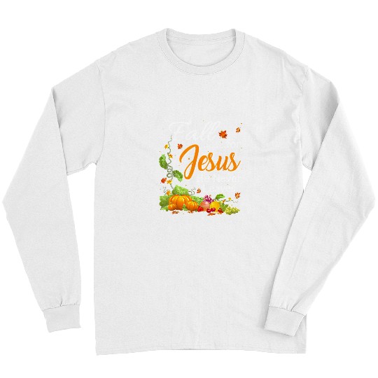 Christian Fall For Jesus He Never Leaves Pumpkin Fruit Maple Leaves 48 Bibble Jesus Christ Long Sleeves