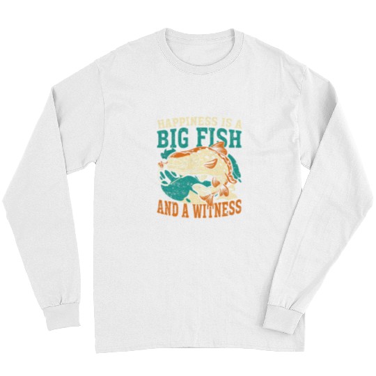 Fishing Happiness Is A Big Fish And A Witness Fishing 3 Fisher Long Sleeves