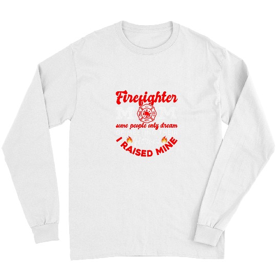 Fireman Firefighter Mom mosts People Never Meet Heroes I Raised Mine Firefighter Firemen Long Sleeves