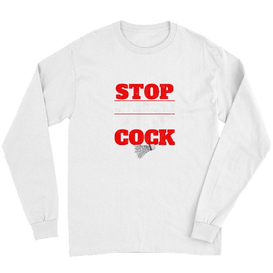 Mens Stop Starring At My Cock Birdie Shuttlecock Badminton Long Sleeves