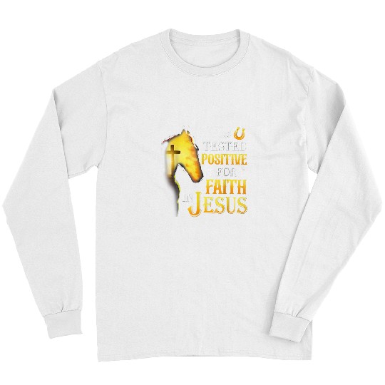 Christian I Just Tested Positive For Faith In Jesus Horse Christian Christ Long Sleeves