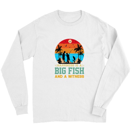 Fishing Happiness Is A Big Fish And A Witness Fishing 2 Fisher 9 Long Sleeves