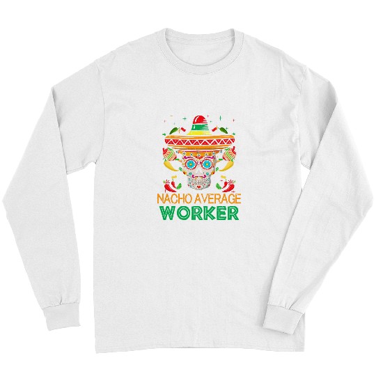 Nacho Average Worker Fiesta Sugar Skull Happy Cinco De Mayo Long Sleeves