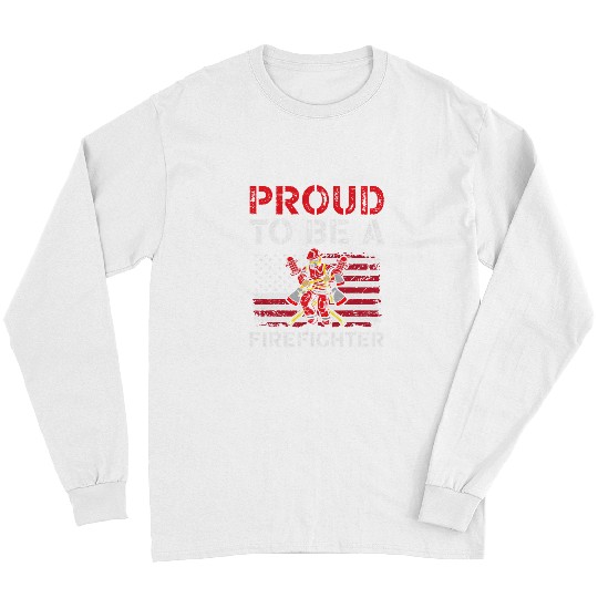 Fireman Firefighter Proud To Be A Firefighter Firetruck Hose Emergency Rescue Firemen Long Sleeves