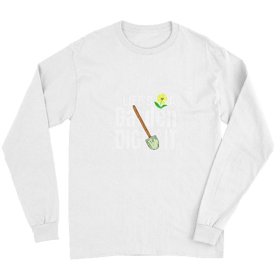 A Funny Gardening Saying Lifes A Garden Dig It Long Sleeves