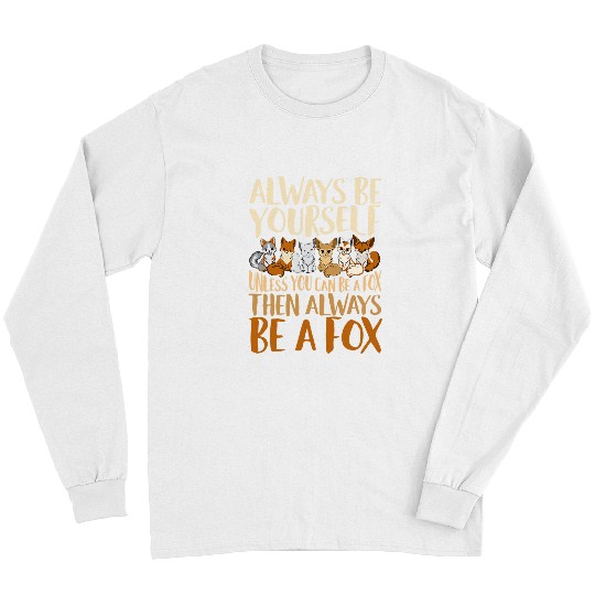 Fox Lover Always Be Yourself Unless You Can Be A Fox Animal Lover Long Sleeves