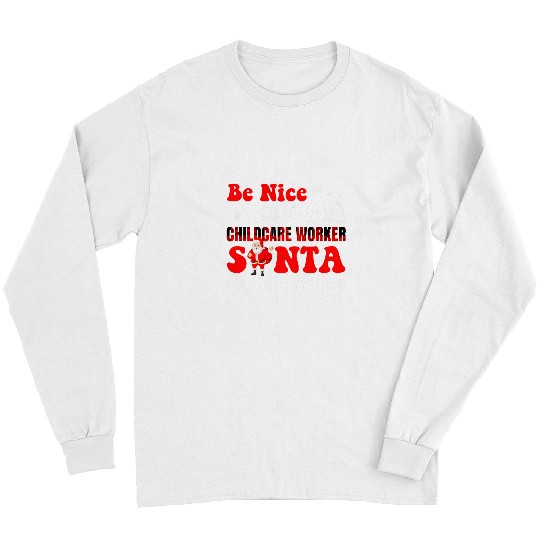 Be Nice To The Childcare Worker Santa Is Watching Christmas Long Sleeves