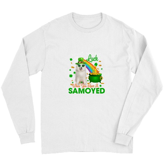 Dog Samoyed Who Needs Luck When You Have A Samoyed Happy Patricks Day Long Sleeves