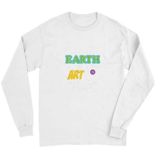 Artist Tees The Earth Without Art Is Just Eh Long Sleeves
