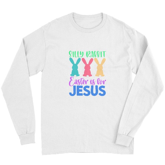 Christian Silly Rabbit Easter Is For Jesus Easter Sunday Christ Long Sleeves