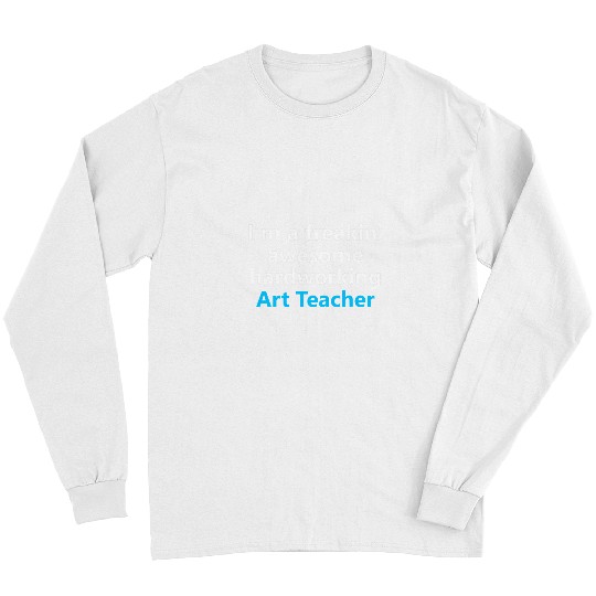 Funny Art Teacher Job School Elementary Junior Career Gift Long Sleeves