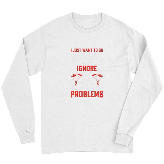 Skydiving Gift I Just Want to Go Paragliding Skydiving Lover Paraglider Long Sleeves