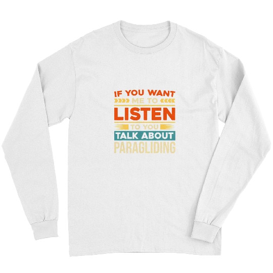 Skydiving Gift If You Want Me To Listen To You Talk About Paragliding Sport Long Sleeves