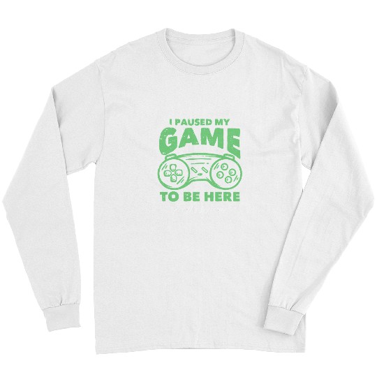 Game Gaming Funny gamer joke I paused my game to be here 50 Gamer Loving Game Long Sleeves