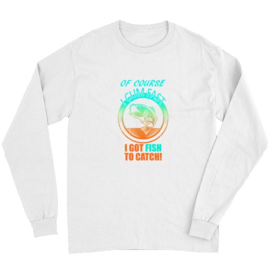 Fishing Of Course I Com Fast I Have Fish To Catch I Got 190 Fisher Hook Fisher Long Sleeves