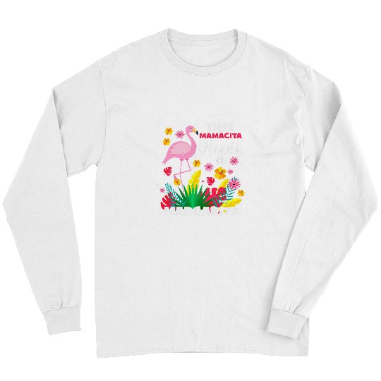 Pink Flamingo This Mamacita Needs A Margarita Cinco De Mayo Pink Flamingo 3 Flamingos Long Sleeves