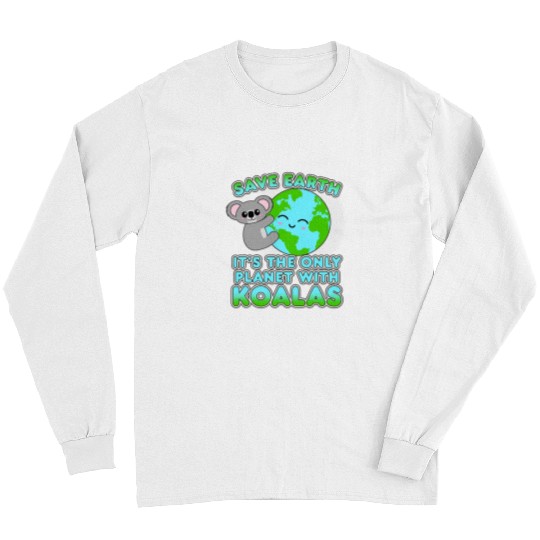 Funny Bear Kawaii Koala Save Earth Its The Only Planet With Koalas Cute Bears Long Sleeves