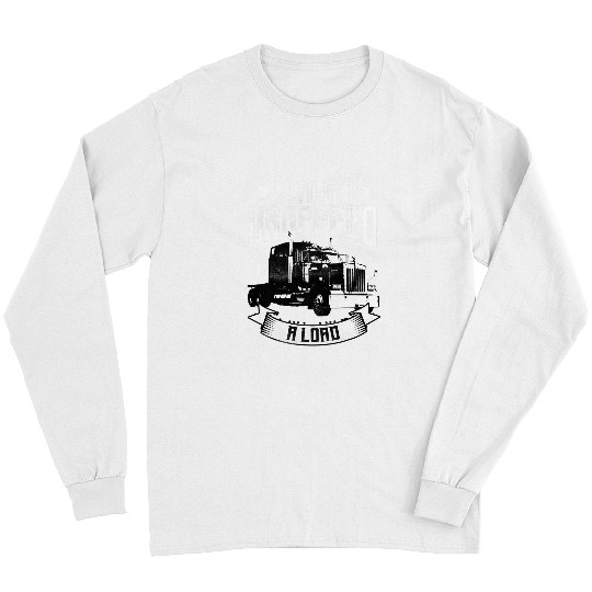 Trucker Gifts Tractor Trailer 18 Wheeler Dropped A Load Long Sleeves