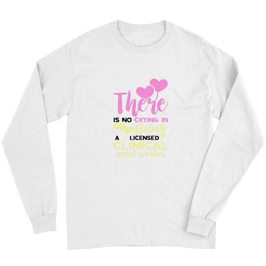 LCSW There Is No Crying Licensed Clinical Social Worker Long Sleeves