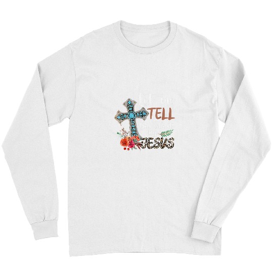 Christian Let Me Tell You About My Jesus Christian Bible God Christ Long Sleeves