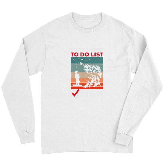 Fishing Retired Fishing Retirement To Do List Fish Fisher Long Sleeves
