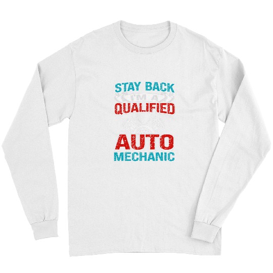 Mechanic Car Guy Stay Back Qualified Auto Mechanic Long Sleeves