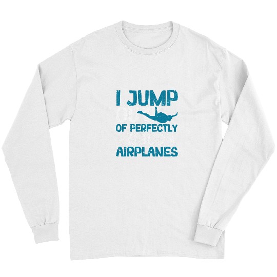Skydiving Gift I Jump Out Of Perfectly Good Airplanes Funny Skydiving Long Sleeves