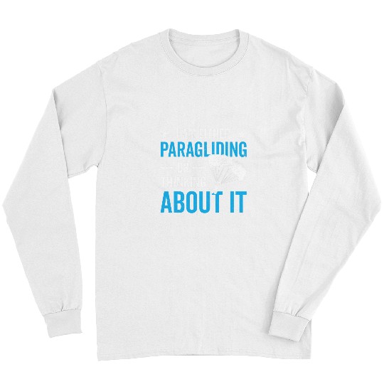 Skydiving Gift I Am Either Paragliding Or Thinking About It Paraglider Long Sleeves