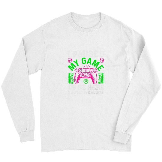 Game Gaming Retro Gamer I Paused My Game To Be Here Youre Welcome 229 Gamer Loving Game Long Sleeves