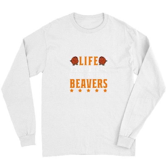 Life would be so boring without Beavers 31 Long Sleeves