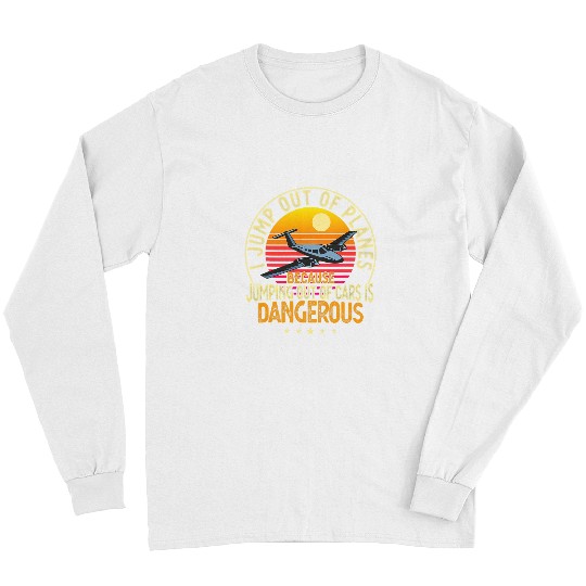 Skydiving Gift I Jump Out Of Plane Funny Humor Skydiving Enthusiast Gift Long Sleeves