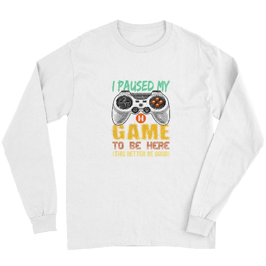 Game Gaming i paused my game to be here 185 Gamer Loving Game Long Sleeves