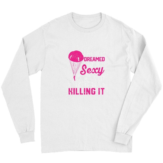 Skydiving Gift I Never Dreamed Id Be A Sexy Skydiver Funny Skydiving Lover Long Sleeves