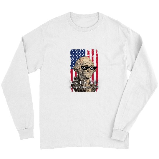 Funny George Washington Tax This D Flag Graphic 4th of July Long Sleeves