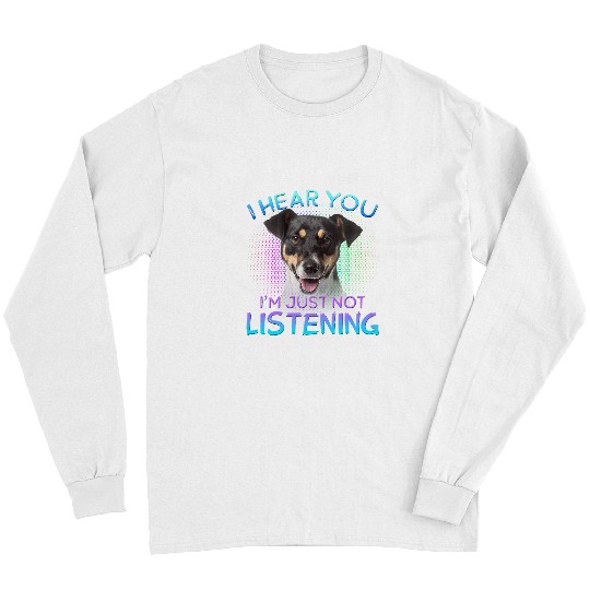 Dog Jack Russell Terrier I hear you not listening Long Sleeves