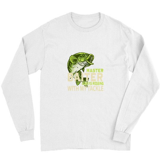 Fishing Master Baiter Always Messing With My Tackle Love Fishing Fisher Long Sleeves