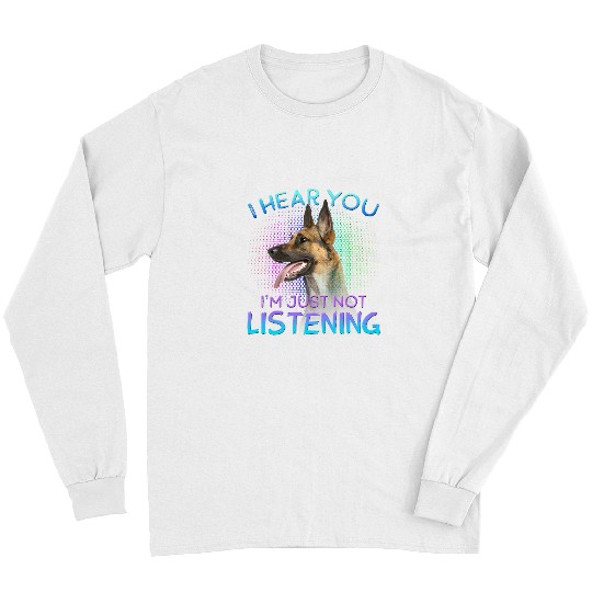 Belgian Malinois Dog I hear you not listening 6 Long Sleeves