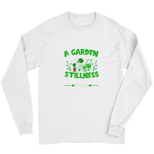 A garden can bring you stillness Plant Daddy Gardener Long Sleeves