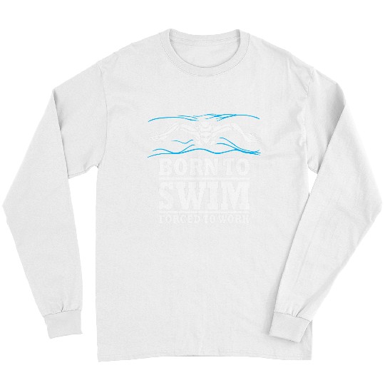 Swimming Pool Born To Swim Forced ToWork Swimming Swimmer Watersport Swim Long Sleeves