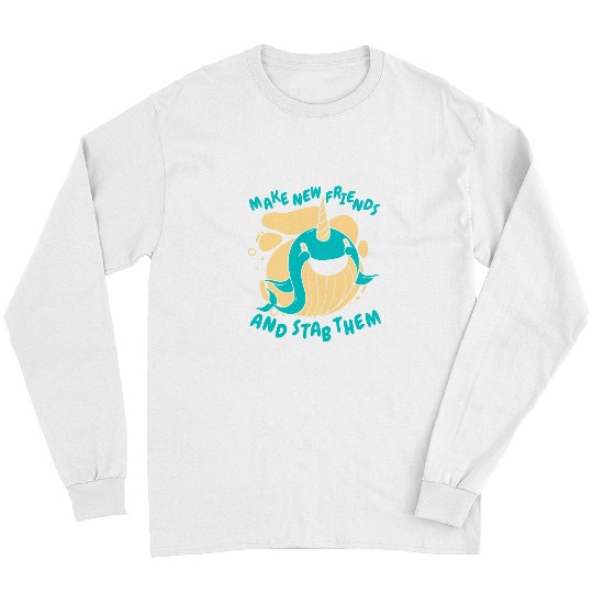Narwhal Lover Make new friends and stab them Long Sleeves