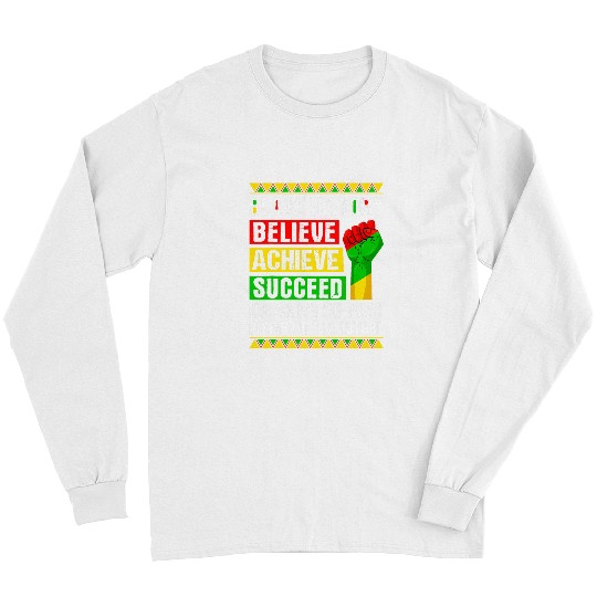 Believe Achieve Succeed Black History Month Black and Proud Long Sleeves
