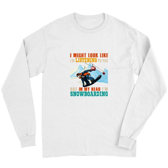 Skiing Ski vintages I Might Look Like Listening But In Head Snowboarding Long Sleeves