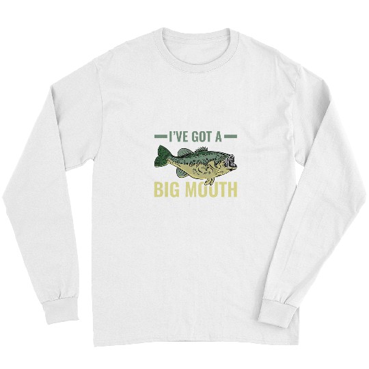 Fishing Ive Got A Big Mouth Fish Largemouth Bass Fishermen Fisher Long Sleeves