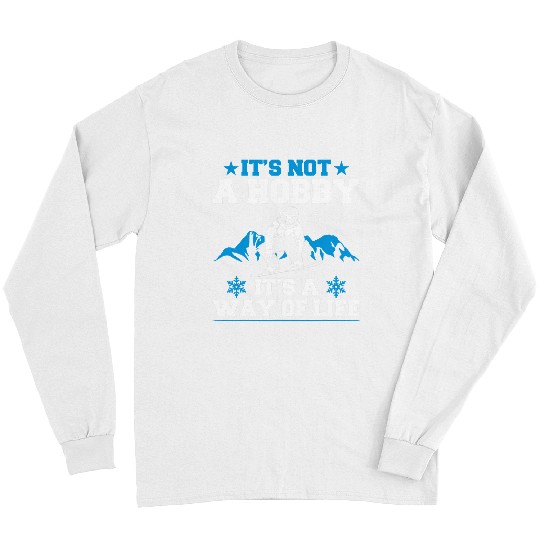 Skiing Ski Snowboardng Winter ItS Not A Hobby ItS A Way Of Life Long Sleeves