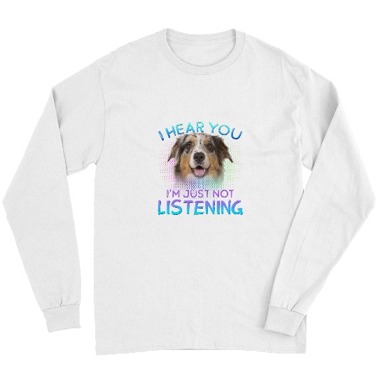 Australian Shepherd I hear you not listening 1 Long Sleeves